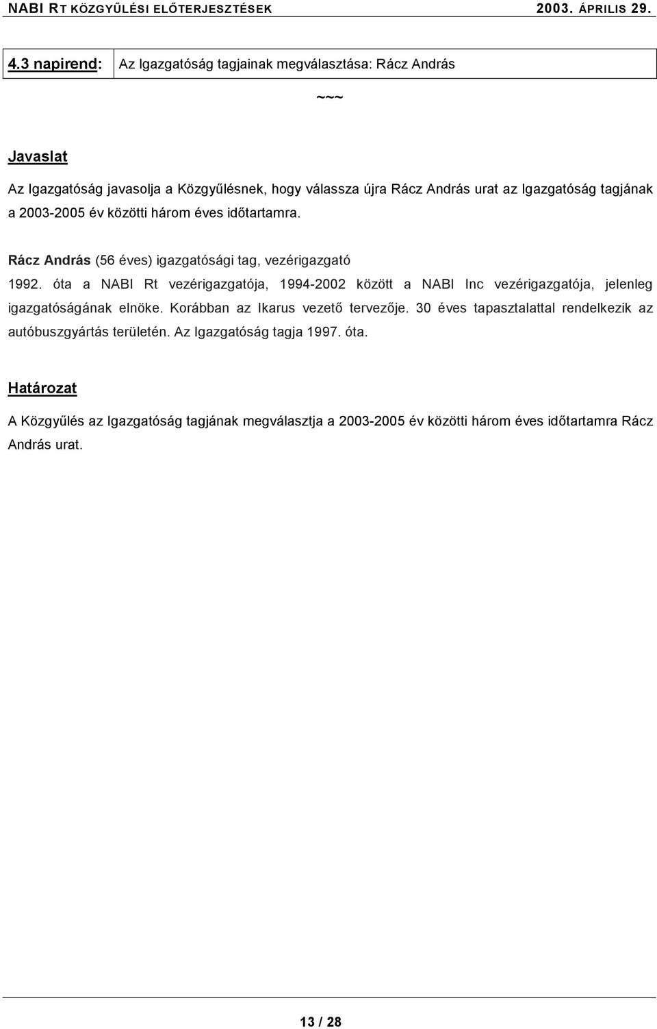 a 2003-2005 év közötti három éves időtartamra. Rácz András (56 éves) igazgatósági tag, vezérigazgató 1992.