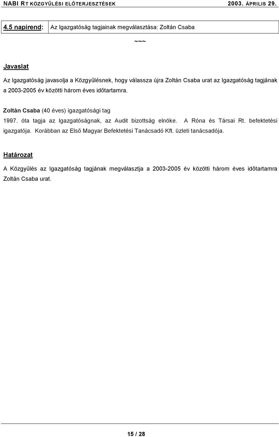 az Igazgatóság tagjának a 2003-2005 év közötti három éves időtartamra. Zoltán Csaba (40 éves) igazgatósági tag 1997.