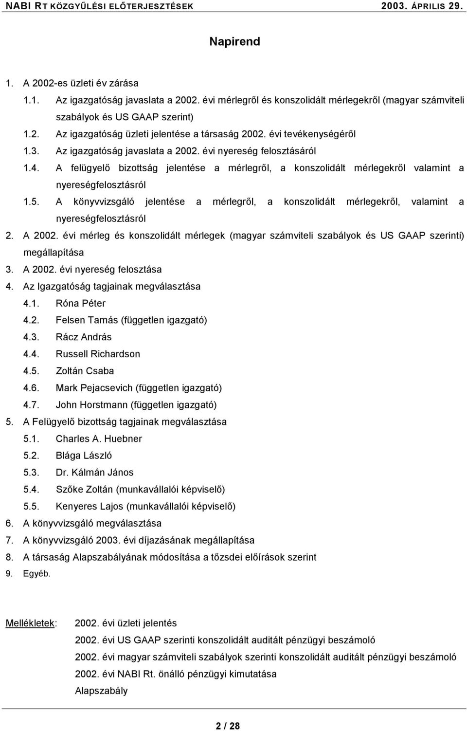 Az igazgatóság javaslata a 2002. évi nyereség felosztásáról 1.4. A felügyelő bizottság jelentése a mérlegről, a konszolidált mérlegekről valamint a nyereségfelosztásról 1.5.