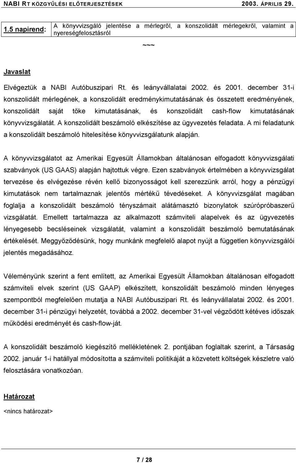 december 31-i konszolidált mérlegének, a konszolidált eredménykimutatásának és összetett eredményének, konszolidált saját tőke kimutatásának, és konszolidált cash-flow kimutatásának könyvvizsgálatát.