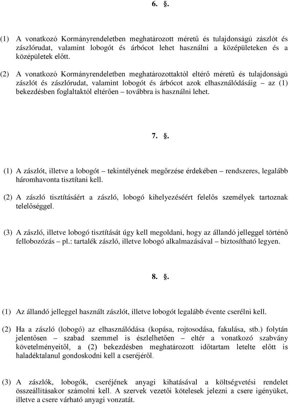 továbbra is használni lehet. 7.. (1) A zászlót, illetve a lobogót tekintélyének megőrzése érdekében rendszeres, legalább háromhavonta tisztítani kell.