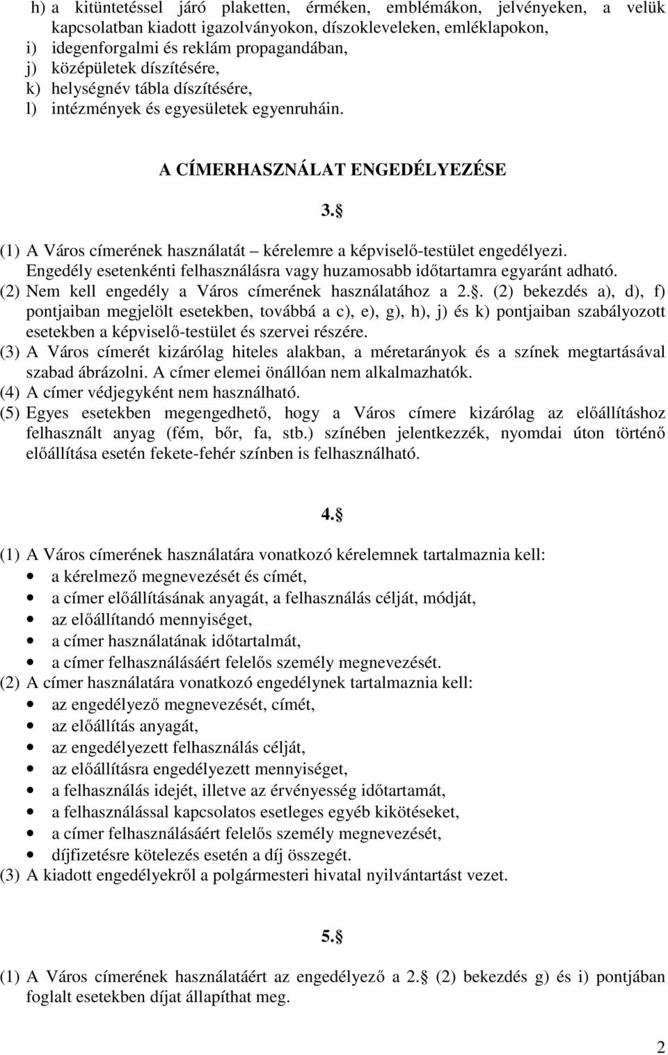 (1) A Város címerének használatát kérelemre a képviselı-testület engedélyezi. Engedély esetenkénti felhasználásra vagy huzamosabb idıtartamra egyaránt adható.