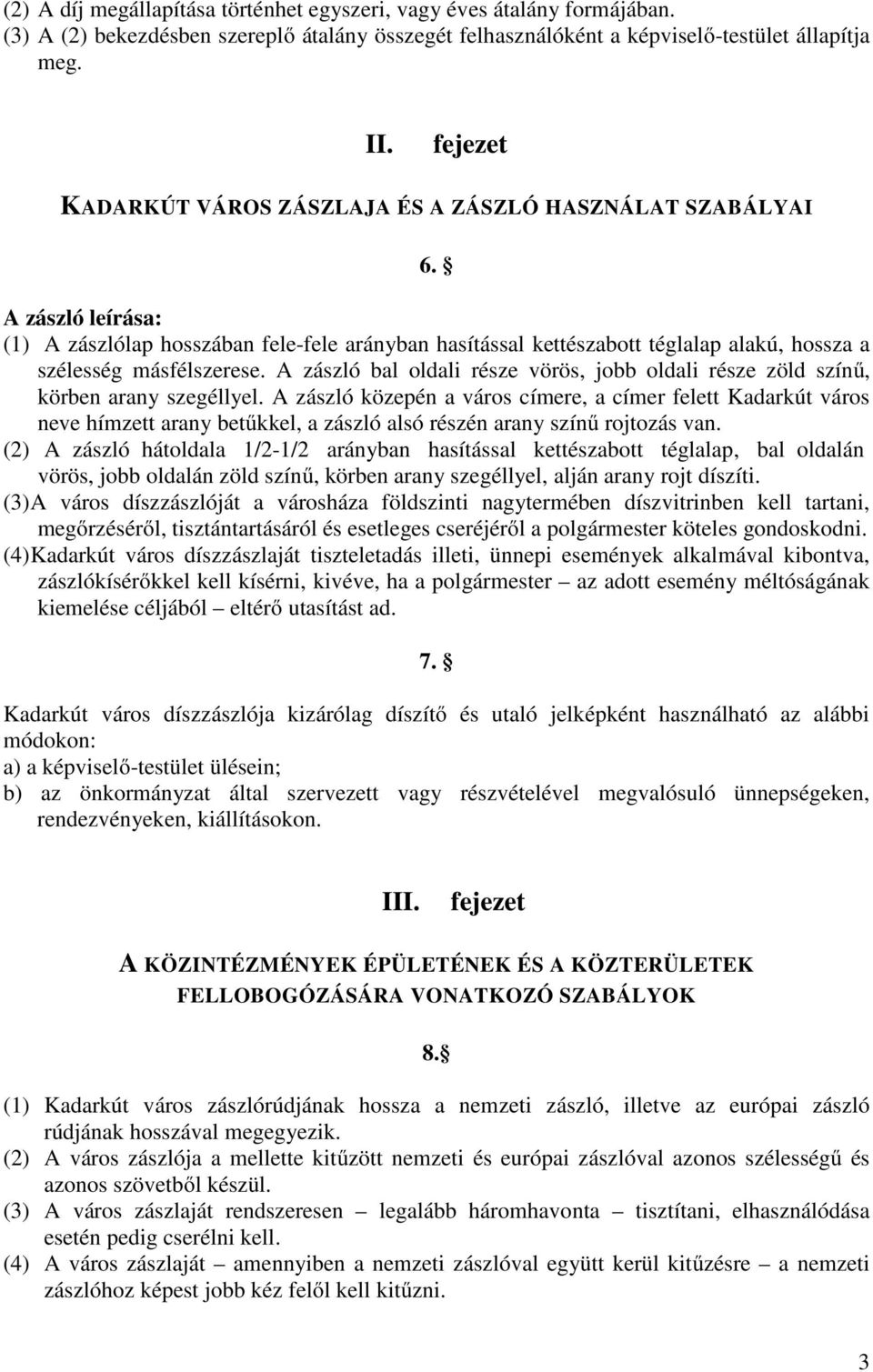 A zászló leírása: (1) A zászlólap hosszában fele-fele arányban hasítással kettészabott téglalap alakú, hossza a szélesség másfélszerese.