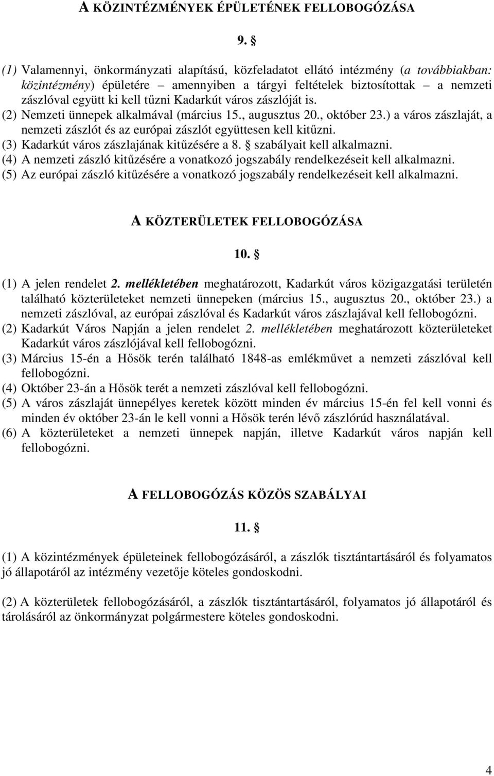 Kadarkút város zászlóját is. (2) Nemzeti ünnepek alkalmával (március 15., augusztus 20., október 23.) a város zászlaját, a nemzeti zászlót és az európai zászlót együttesen kell kitőzni.