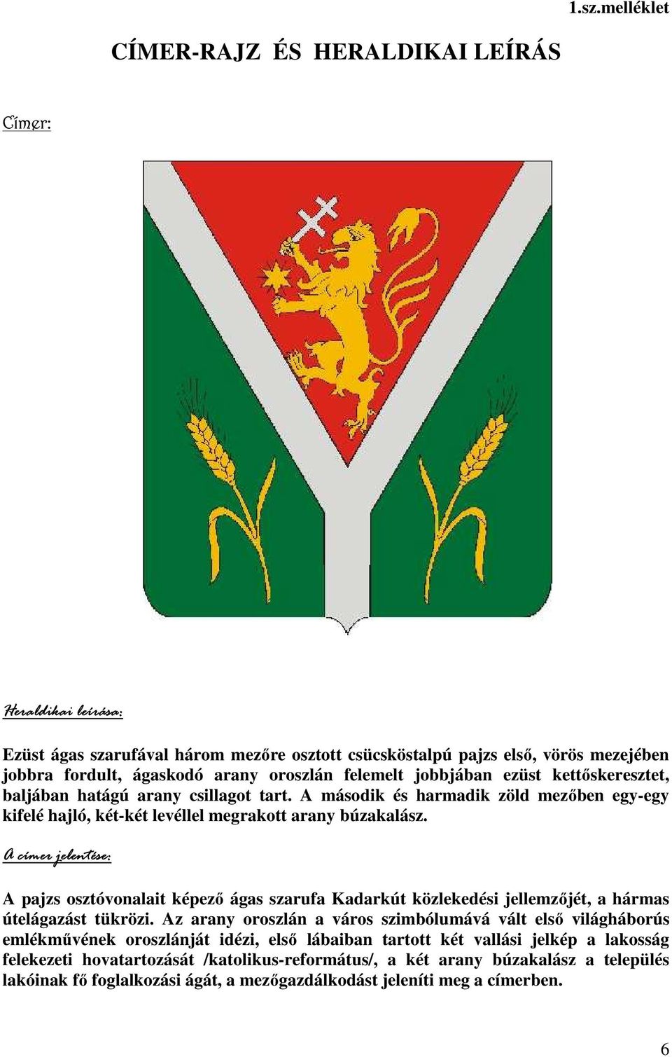 A címer jelentése: A pajzs osztóvonalait képezı ágas szarufa Kadarkút közlekedési jellemzıjét, a hármas útelágazást tükrözi.