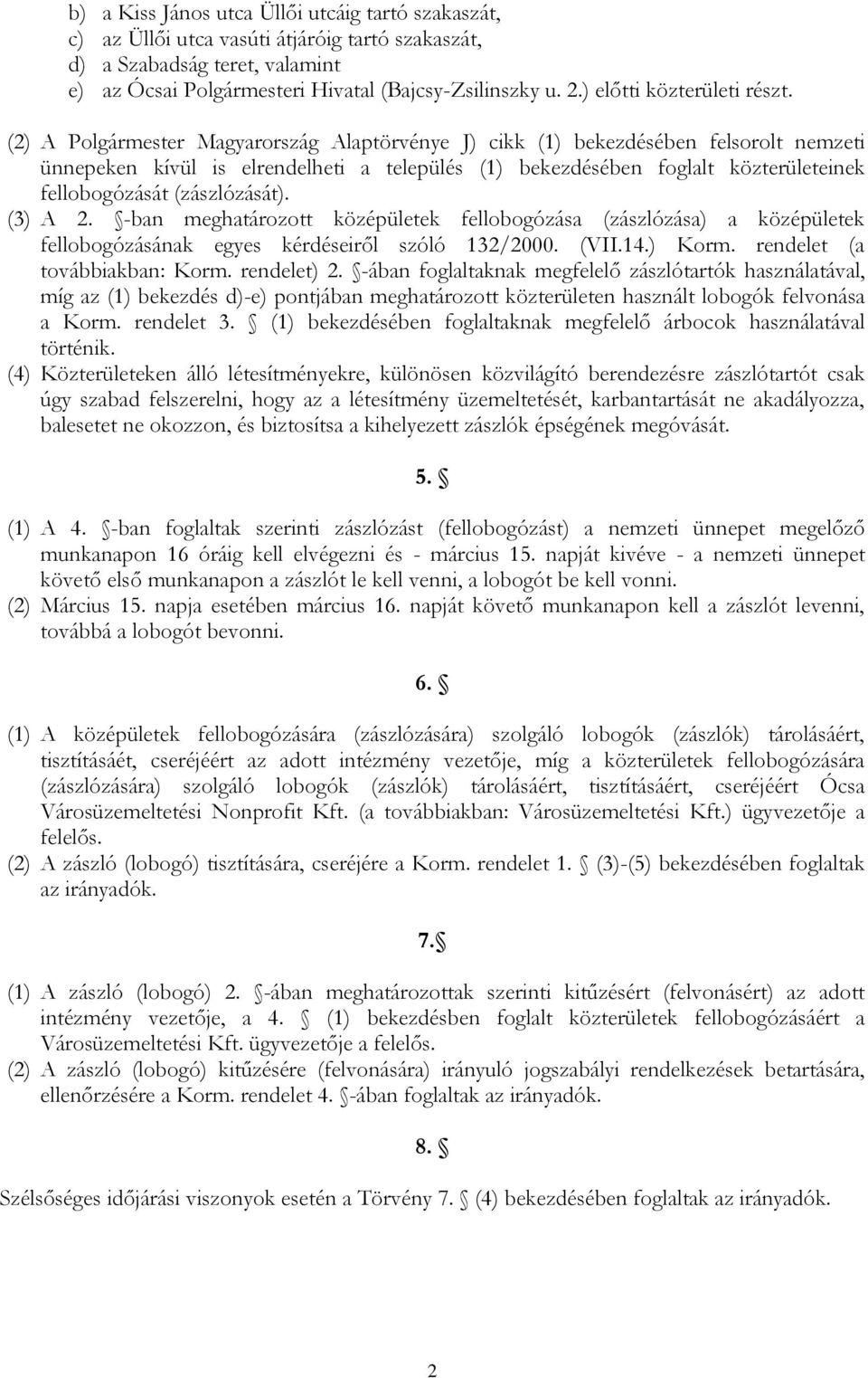 (2) A Polgármester Magyarország Alaptörvénye J) cikk (1) bekezdésében felsorolt nemzeti ünnepeken kívül is elrendelheti a település (1) bekezdésében foglalt közterületeinek fellobogózását