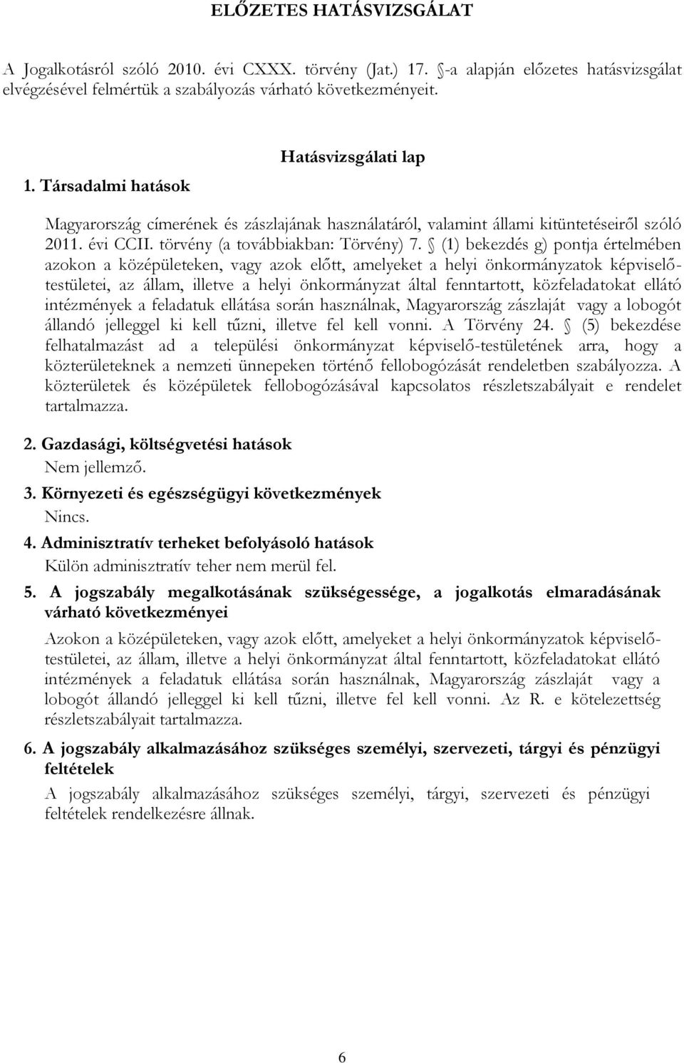 Társadalmi hatások Hatásvizsgálati lap Magyarország címerének és zászlajának használatáról, valamint állami kitüntetéseiről szóló 2011. évi CCII. törvény (a továbbiakban: Törvény) 7.