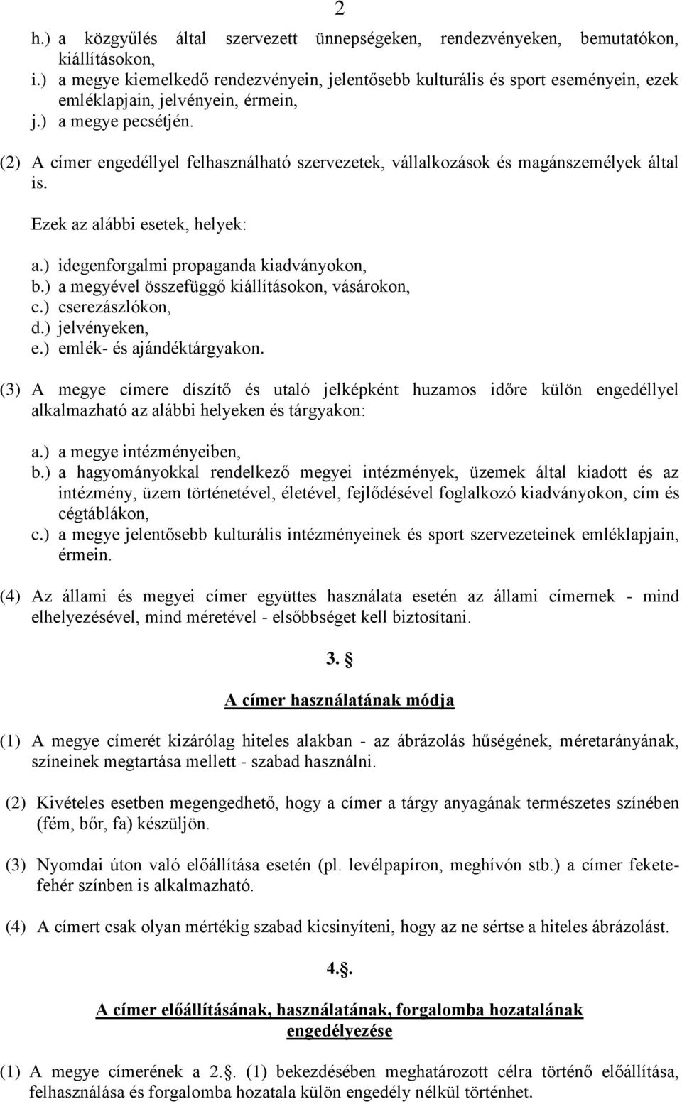 (2) A címer engedéllyel felhasználható szervezetek, vállalkozások és magánszemélyek által is. Ezek az alábbi esetek, helyek: a.) idegenforgalmi propaganda kiadványokon, b.