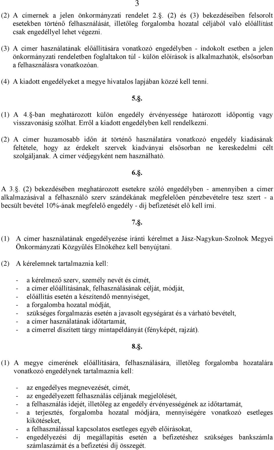 (3) A címer használatának előállítására vonatkozó engedélyben - indokolt esetben a jelen önkormányzati rendeletben foglaltakon túl - külön előírások is alkalmazhatók, elsősorban a felhasználásra