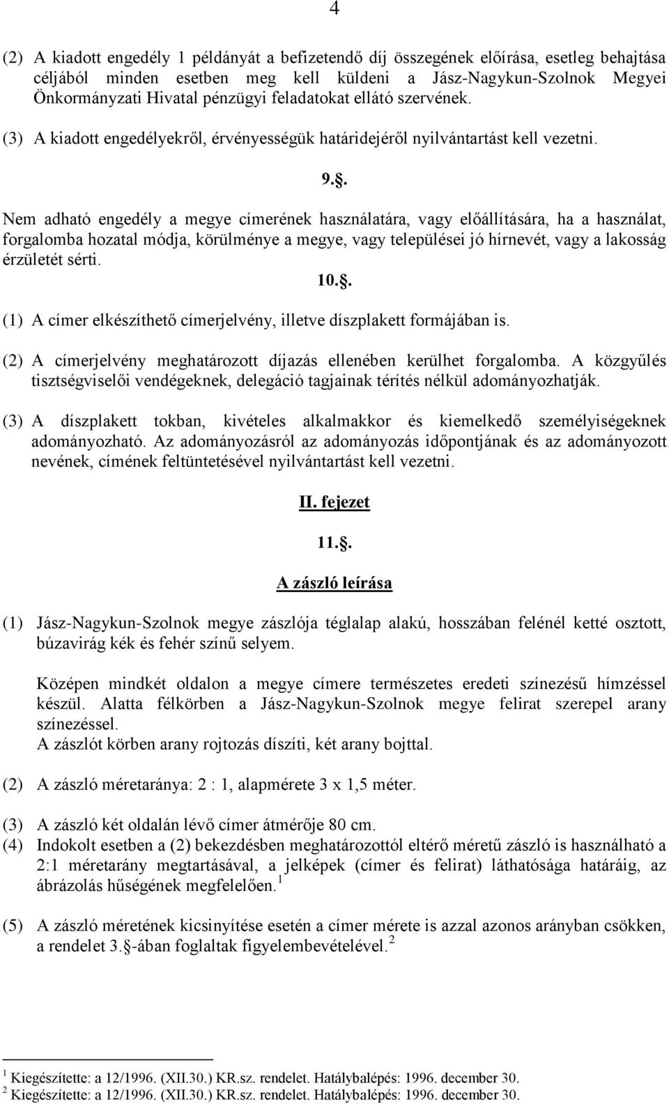 . Nem adható engedély a megye címerének használatára, vagy előállítására, ha a használat, forgalomba hozatal módja, körülménye a megye, vagy települései jó hírnevét, vagy a lakosság érzületét sérti.