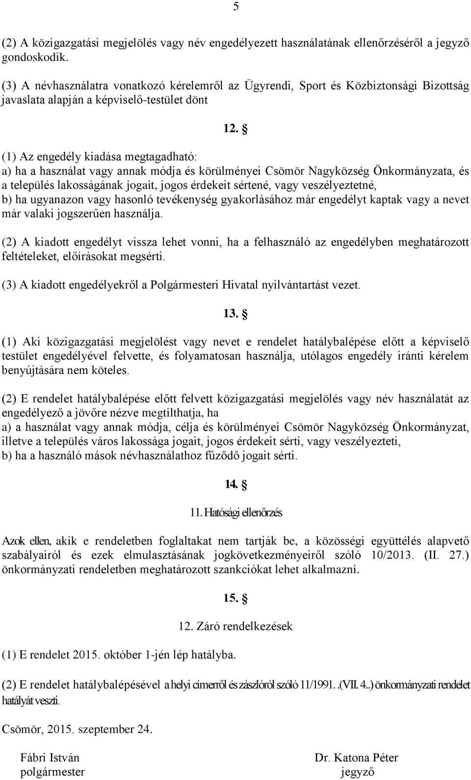 (1) Az engedély kiadása megtagadható: a) ha a használat vagy annak módja és körülményei Csömör Nagyközség Önkormányzata, és a település lakosságának jogait, jogos érdekeit sértené, vagy