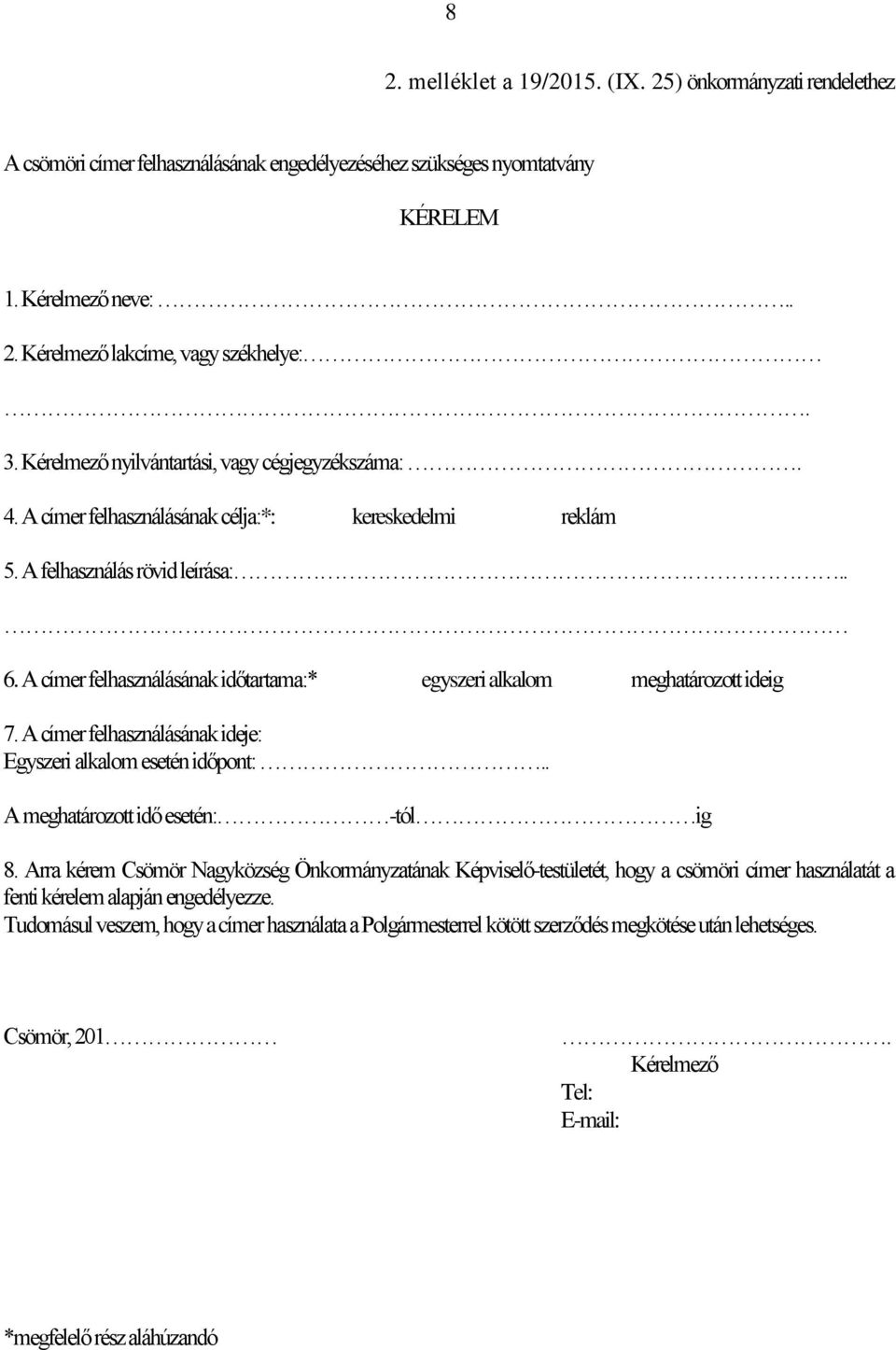 A címer felhasználásának időtartama:* egyszeri alkalom meghatározott ideig 7. A címer felhasználásának ideje: Egyszeri alkalom esetén időpont:.. A meghatározott idő esetén: -tól ig 8.