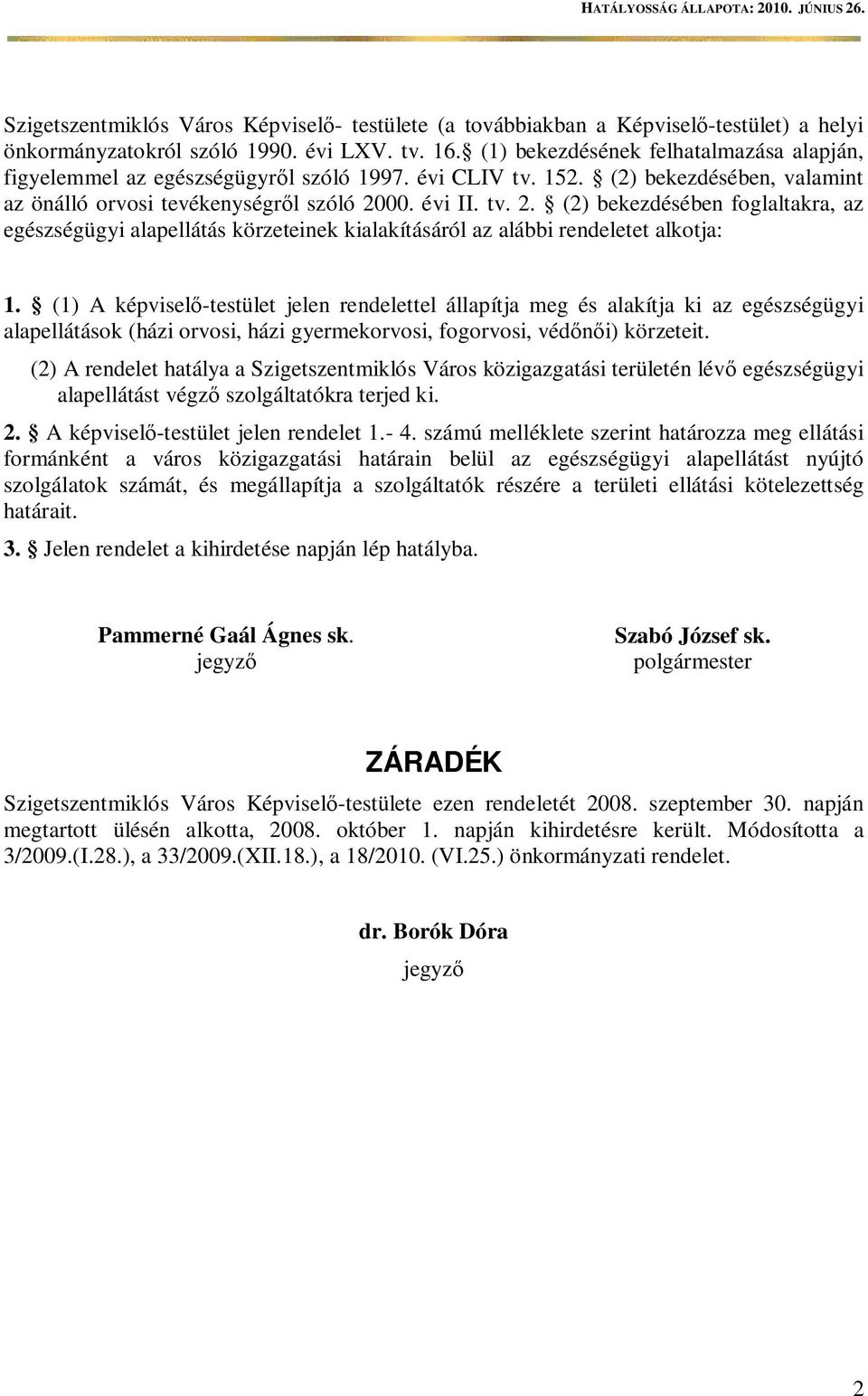 00. évi II. tv. 2. (2) bekezdésében foglaltakra, az egészségügyi alapellátás körzeteinek kialakításáról az alábbi rendeletet alkotja: 1.