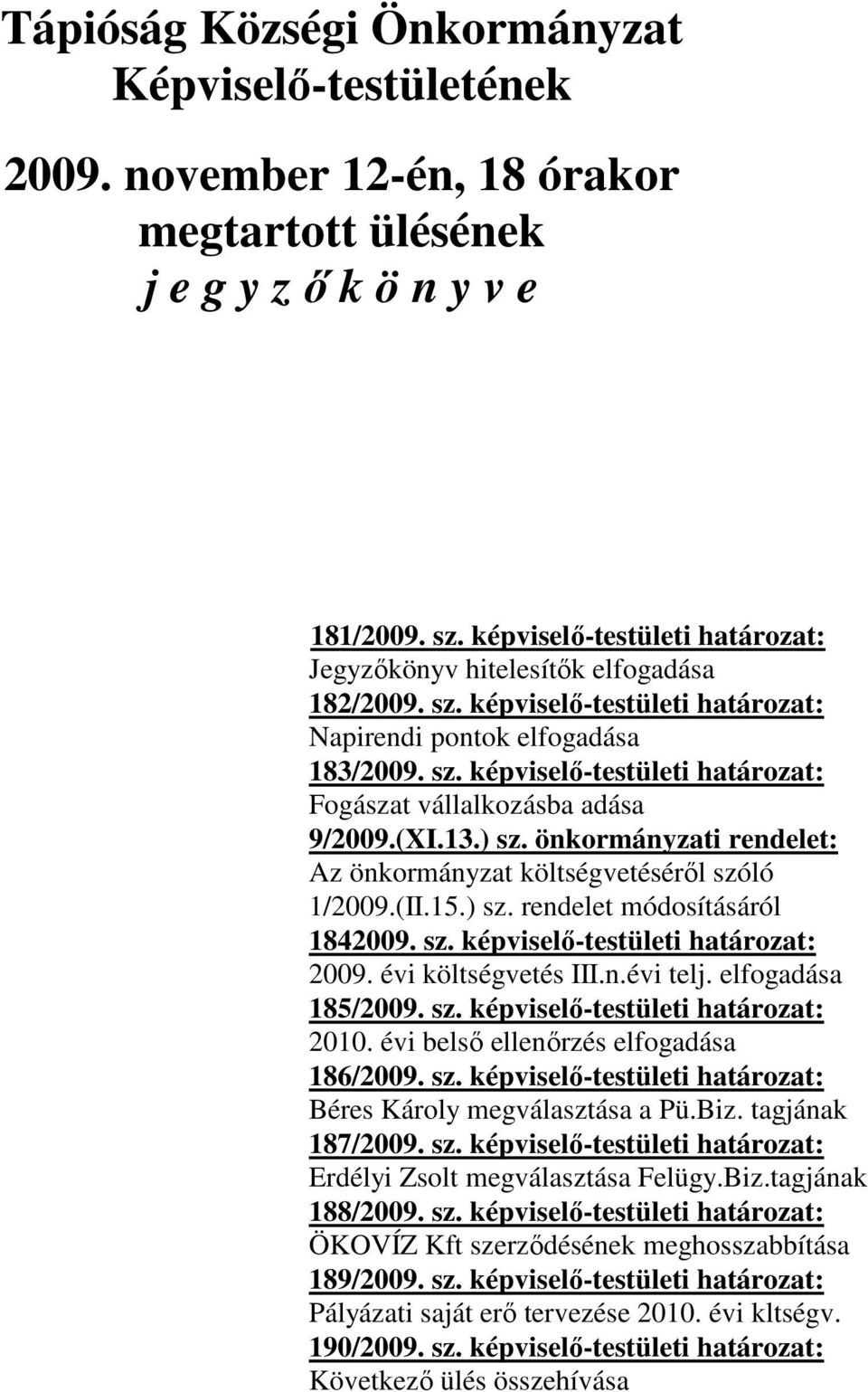 (XI.13.) sz. önkormányzati rendelet: Az önkormányzat költségvetéséről szóló 1/2009.(II.15.) sz. rendelet módosításáról 1842009. sz. képviselő-testületi határozat: 2009. évi költségvetés III.n.évi telj.