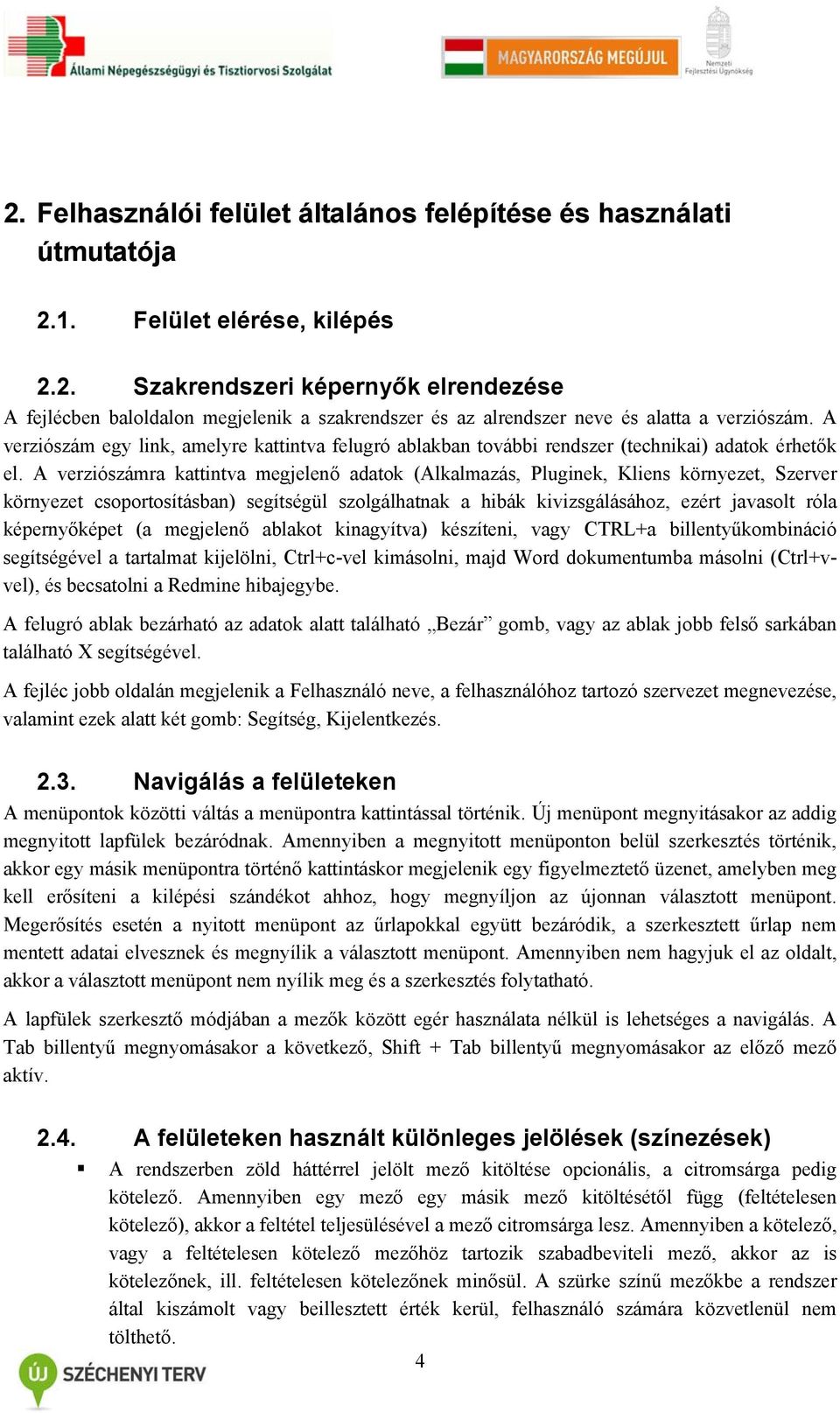 A verziószámra kattintva megjelenő adatok (Alkalmazás, Pluginek, Kliens környezet, Szerver környezet csoportosításban) segítségül szolgálhatnak a hibák kivizsgálásához, ezért javasolt róla