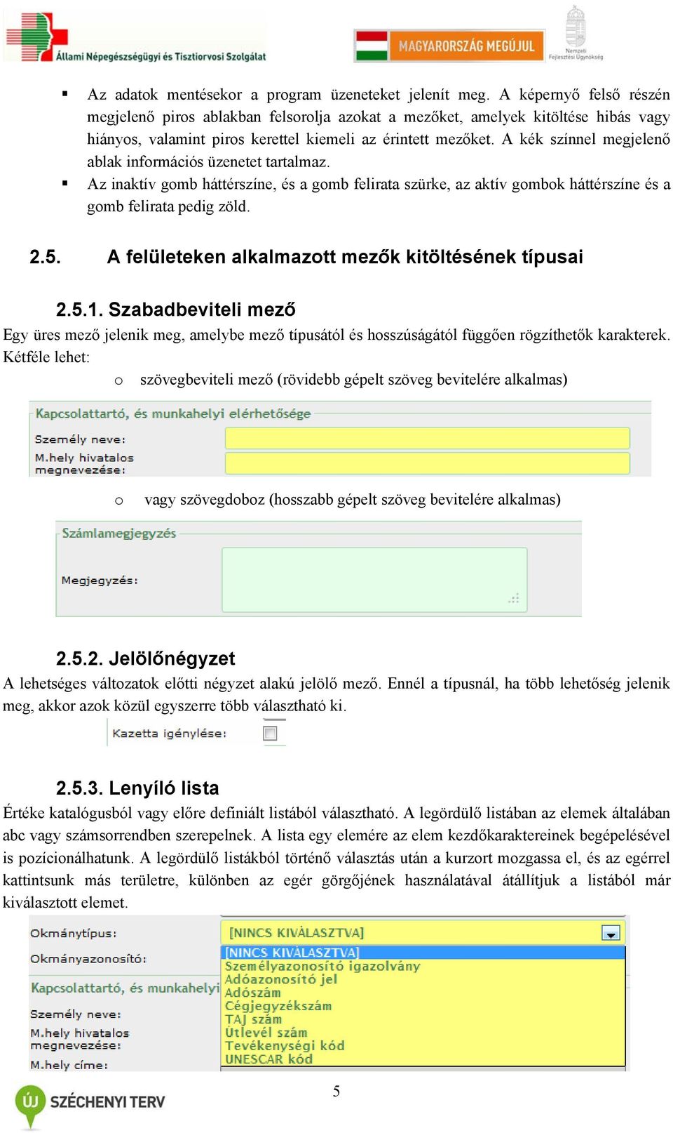 A kék színnel megjelenő ablak információs üzenetet tartalmaz. Az inaktív gomb háttérszíne, és a gomb felirata szürke, az aktív gombok háttérszíne és a gomb felirata pedig zöld. 2.5.