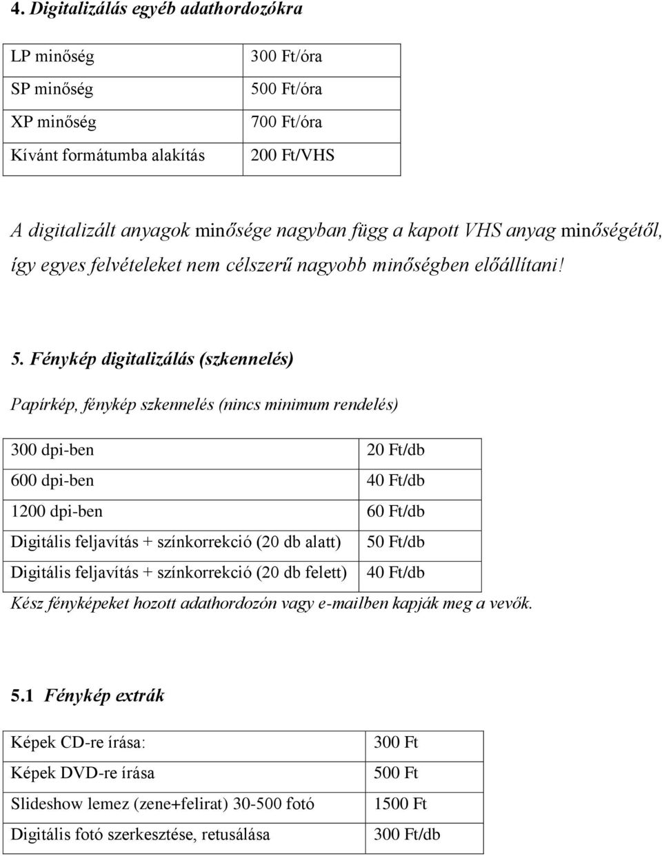 Fénykép digitalizálás (szkennelés) Papírkép, fénykép szkennelés (nincs minimum rendelés) 300 dpi-ben 20 Ft/db 600 dpi-ben 40 Ft/db 1200 dpi-ben 60 Ft/db Digitális feljavítás + színkorrekció (20