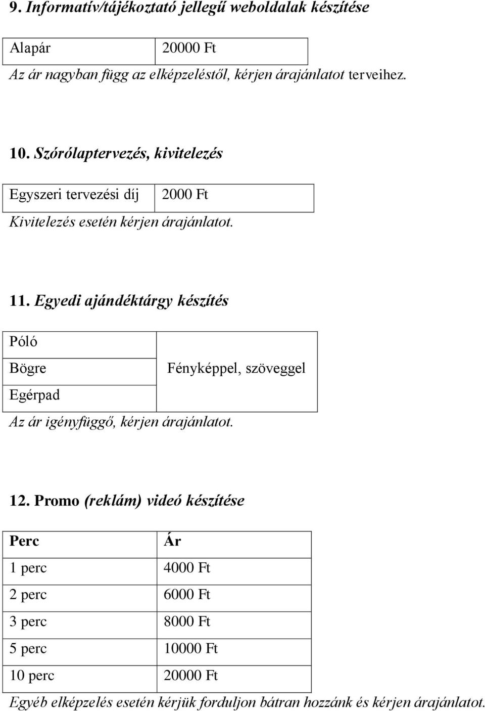 Egyedi ajándéktárgy készítés Póló Bögre Fényképpel, szöveggel Egérpad Az ár igényfüggő, kérjen árajánlatot. 12.