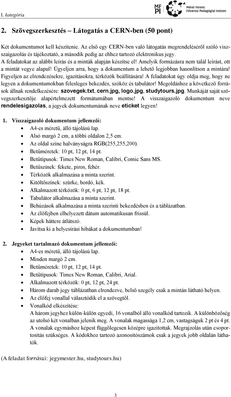 A feladatokat az alábbi leírás és a minták alapján készítse el! Amelyik formázásra nem talál leírást, ott a mintát vegye alapul!