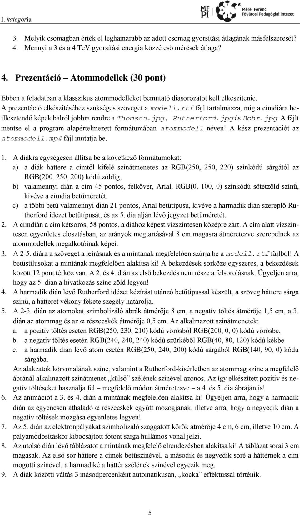 A prezentáció elkészítéséhez szükséges szöveget a modell.rtf fájl tartalmazza, míg a címdiára beillesztendő képek balról jobbra rendre a Thomson.jpg,