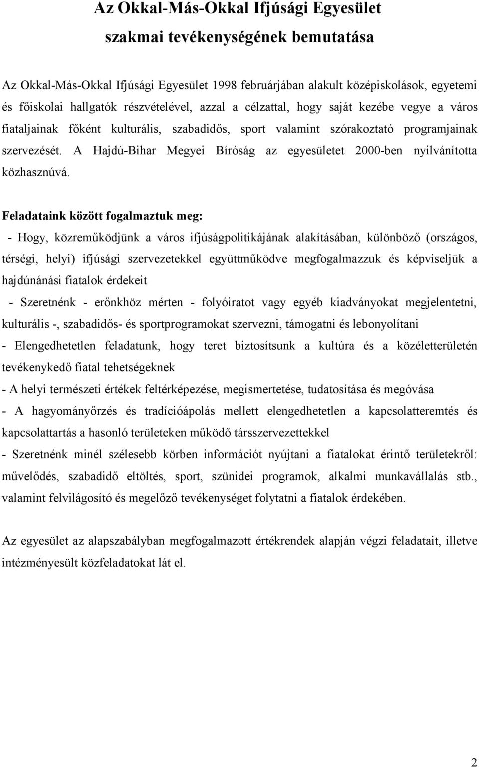 A Hajdú-Bihar Megyei Bíróság az egyesületet 2000-ben nyilvánította közhasznúvá.