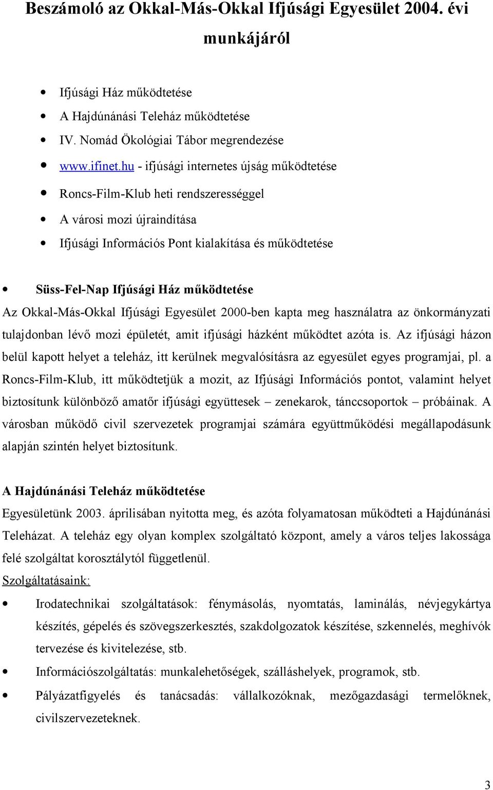 Az Okkal-Más-Okkal Ifjúsági Egyesület 2000-ben kapta meg használatra az önkormányzati tulajdonban lévő mozi épületét, amit ifjúsági házként működtet azóta is.