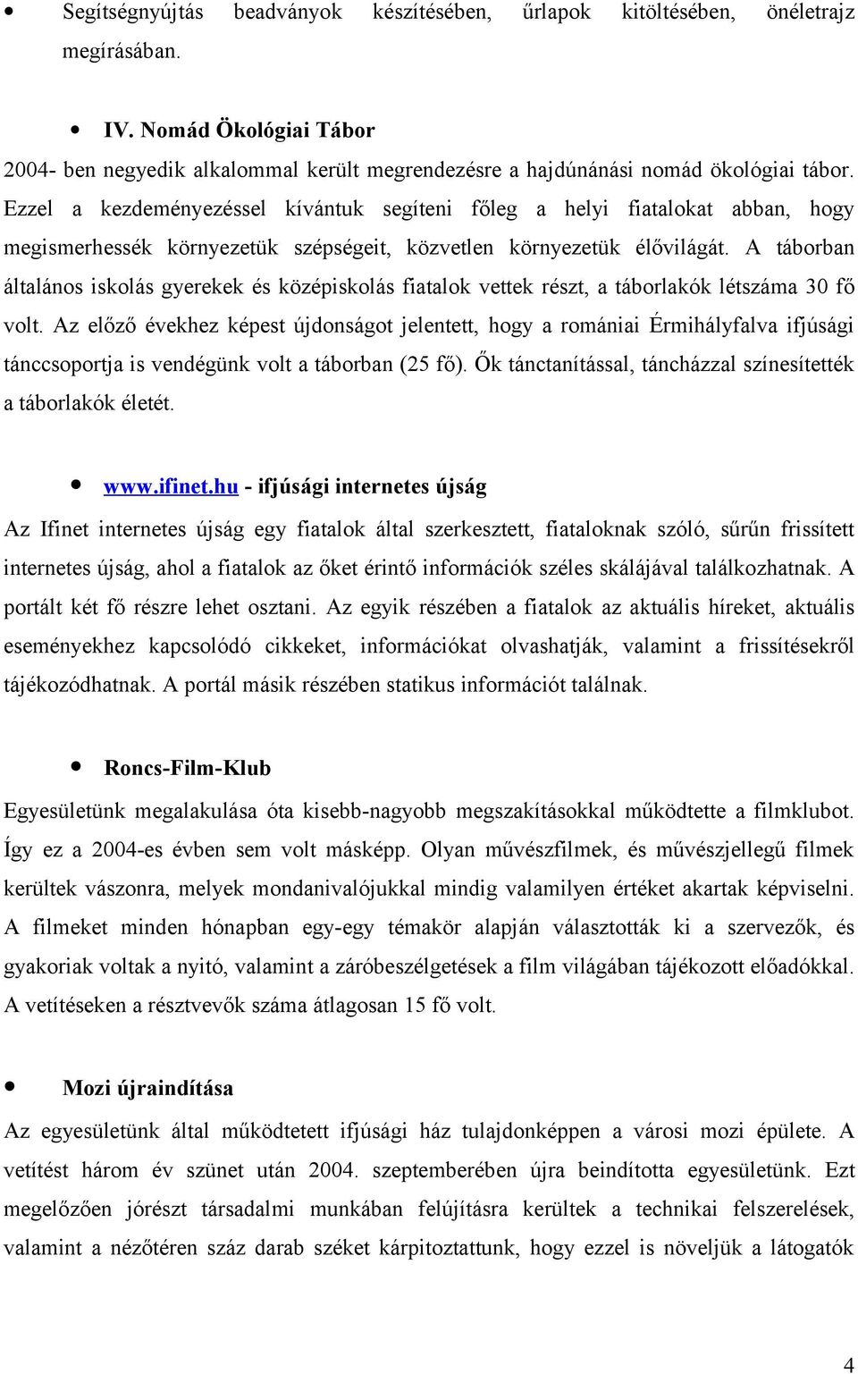 A táborban általános iskolás gyerekek és középiskolás fiatalok vettek részt, a táborlakók létszáma 30 fő volt.