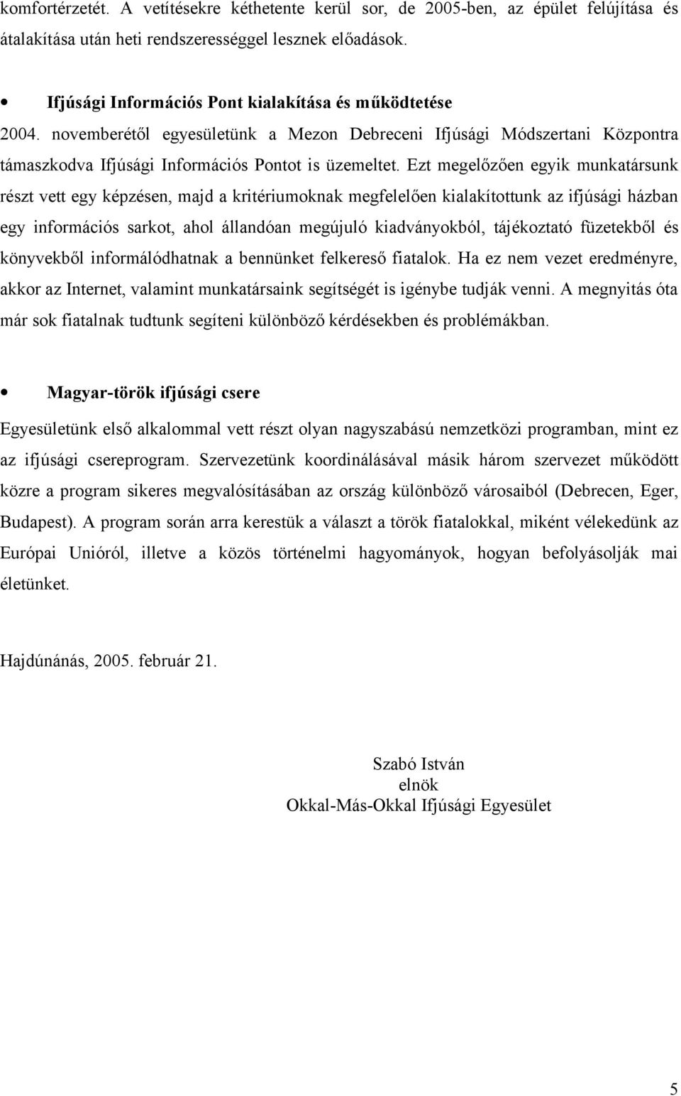 Ezt megelőzően egyik munkatársunk részt vett egy képzésen, majd a kritériumoknak megfelelően kialakítottunk az ifjúsági házban egy információs sarkot, ahol állandóan megújuló kiadványokból,