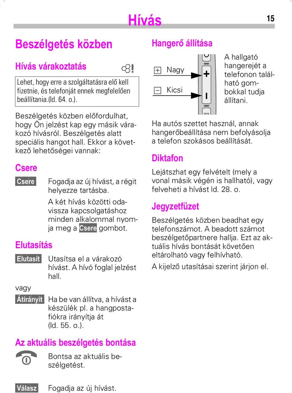 Beszélgetés alatt speciális hangot hall. Ekkor a következő lehetőségei vannak: Csere &VHUH Fogadja az új hívást, a régit helyezze tartásba.