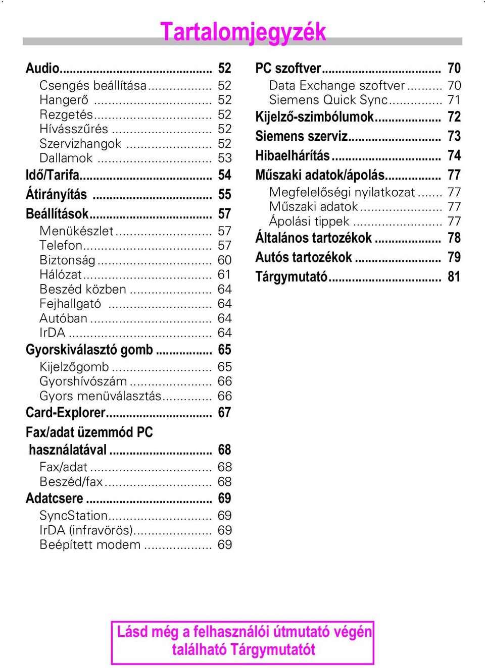 .. 66 &DUG([SORUHU )D[DGDWs]HPPoG3& KDV]QgODWgYDO Fax/adat... 68 Beszéd/fax... 68 $GDWFVHUH SyncStation... 69 IrDA (infravörös)... 69 Beépített modem... 69 3&V]RIWYHU Data Exchange szoftver.