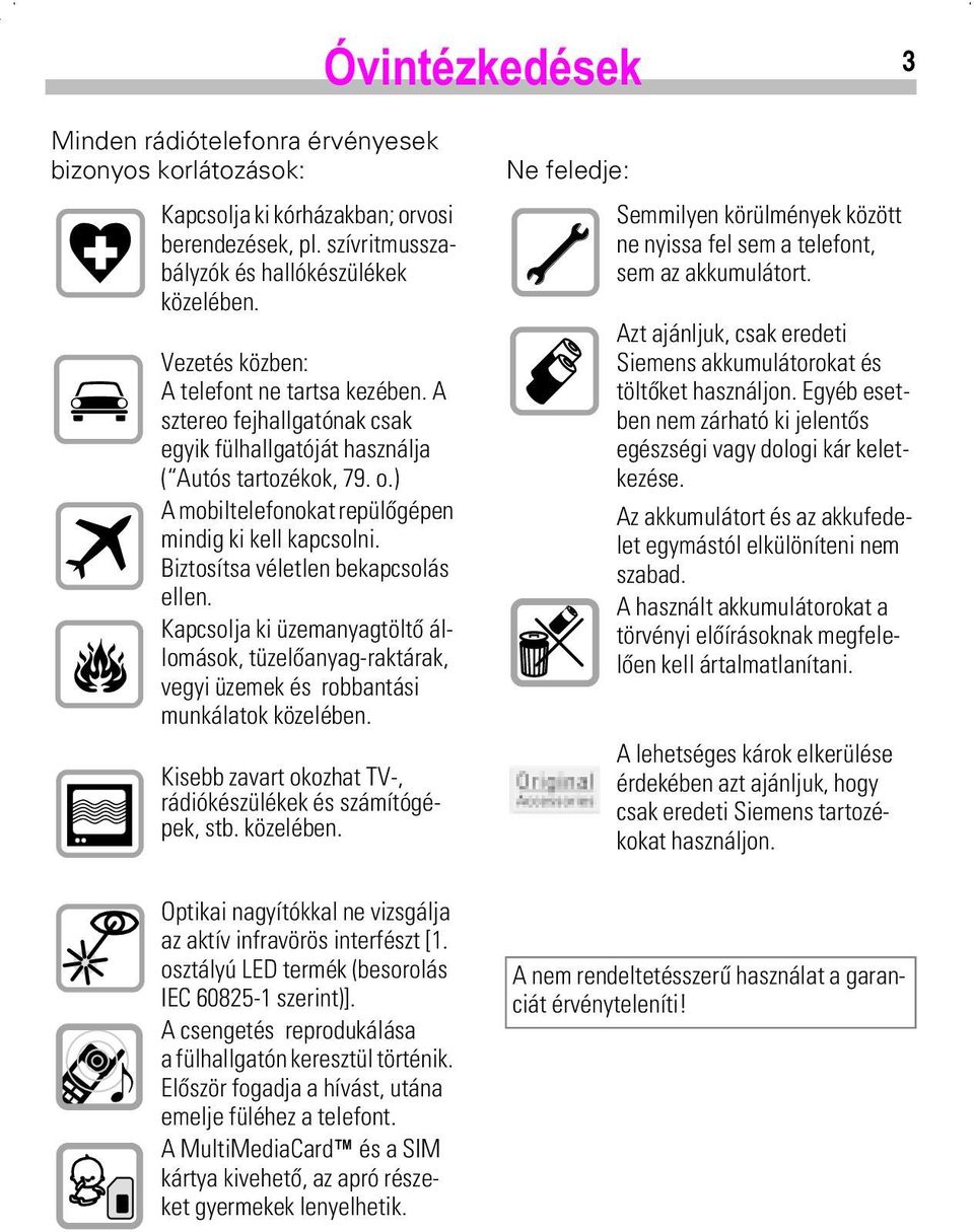 Biztosítsa véletlen bekapcsolás ellen. Kapcsolja ki üzemanyagtöltő állomások, tüzelőanyag-raktárak, vegyi üzemek és robbantási munkálatok közelében.