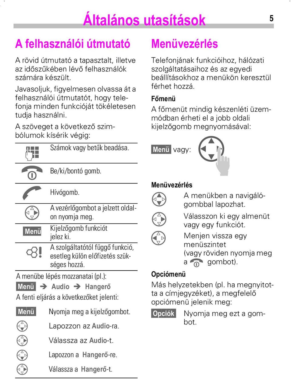 $ Be/ki/bontó gomb. Hívógomb. OWDOgQRVXWDVmWgVRN A vezérlőgombot a jelzett oldalon nyomja meg. 0HQ Kijelzőgomb funkciót jelez ki.