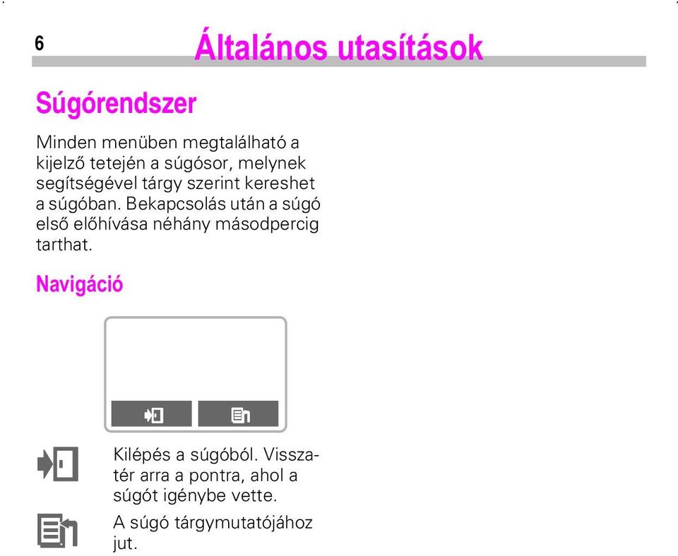 Bekapcsolás után a súgó első előhívása néhány másodpercig tarthat.