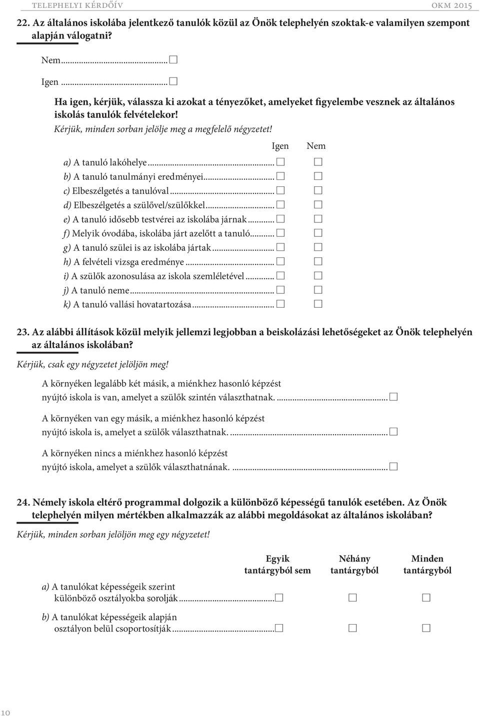 Igen Nem a) A tanuló lakóhelye... C C b) A tanuló tanulmányi eredményei... C C c) Elbeszélgetés a tanulóval... C C d) Elbeszélgetés a szülővel/szülőkkel.