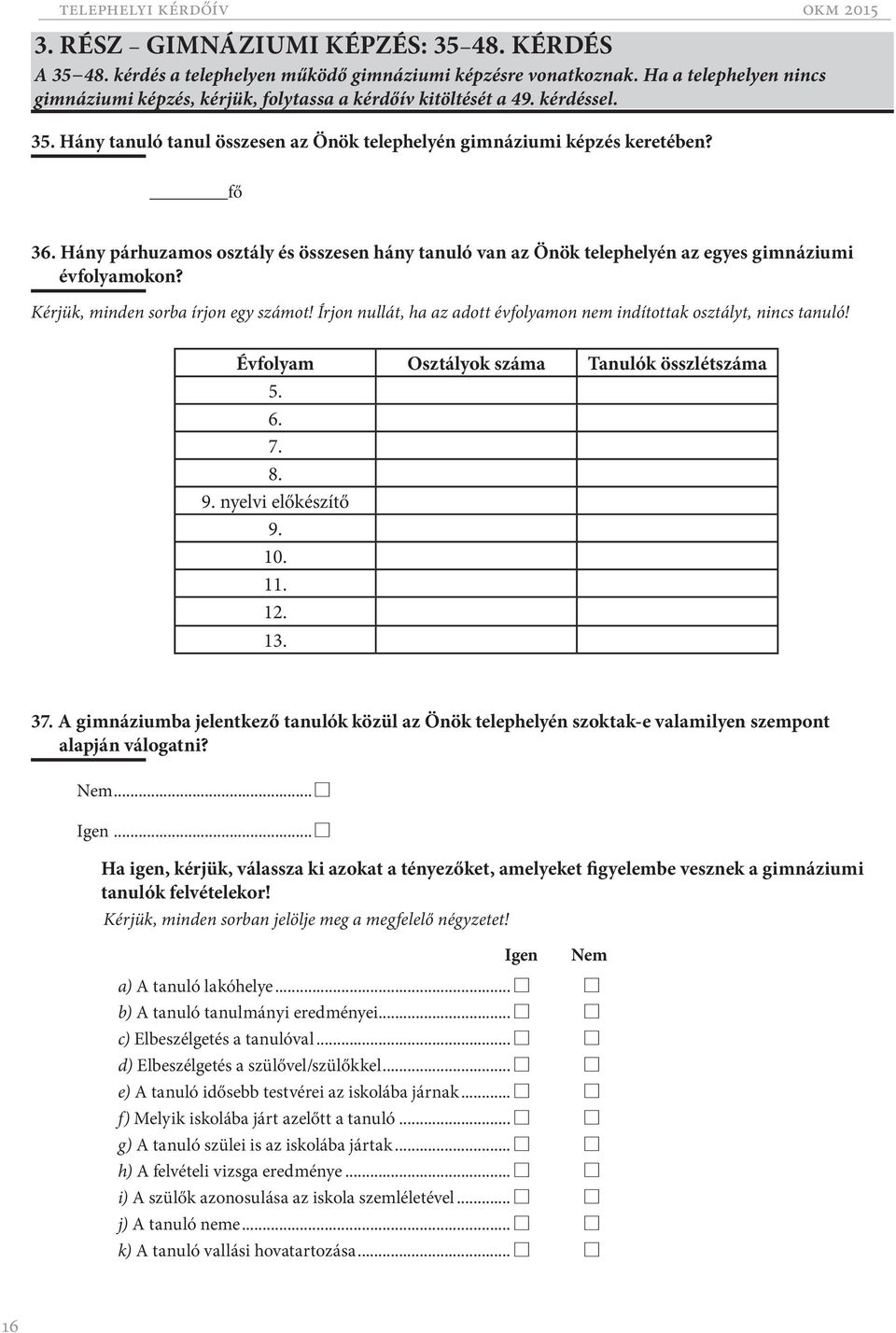 Hány párhuzamos osztály és összesen hány tanuló van az Önök telephelyén az egyes gimnáziumi évfolyamokon? Kérjük, minden sorba írjon egy számot!