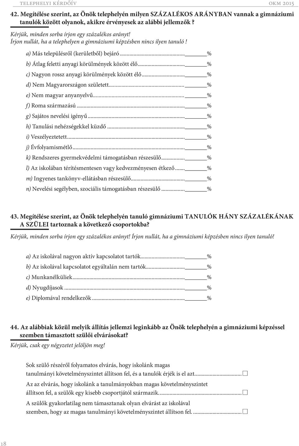 .. % b) Átlag feletti anyagi körülmények között élő... % c) Nagyon rossz anyagi körülmények között élő... % d) Nem Magyarországon született... % e) Nem magyar anyanyelvű... % f) Roma származású.