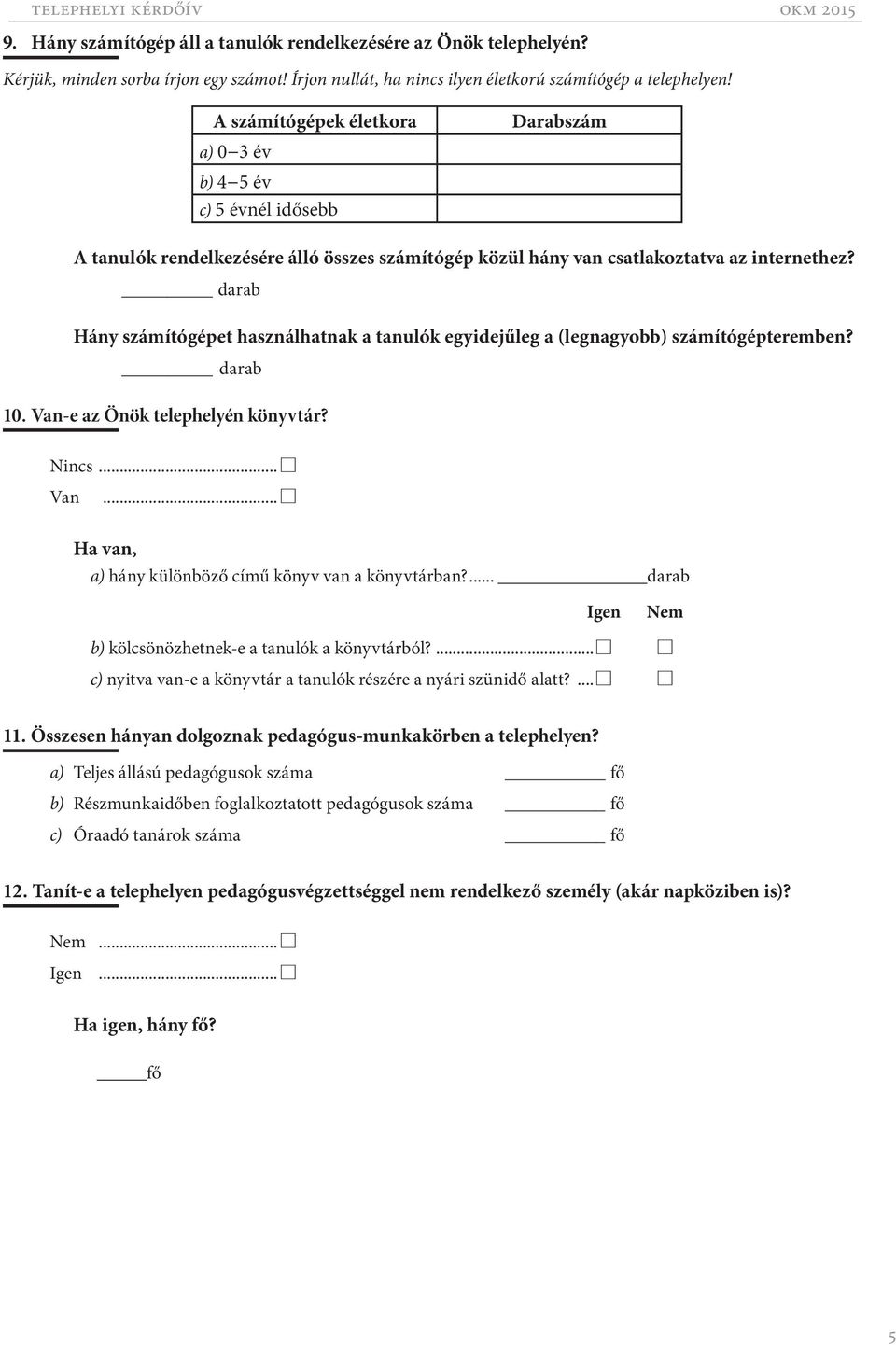 darab Hány számítógépet használhatnak a tanulók egyidejűleg a (legnagyobb) számítógépteremben? darab 10. Van-e az Önök telephelyén könyvtár? Nincs... C Van.