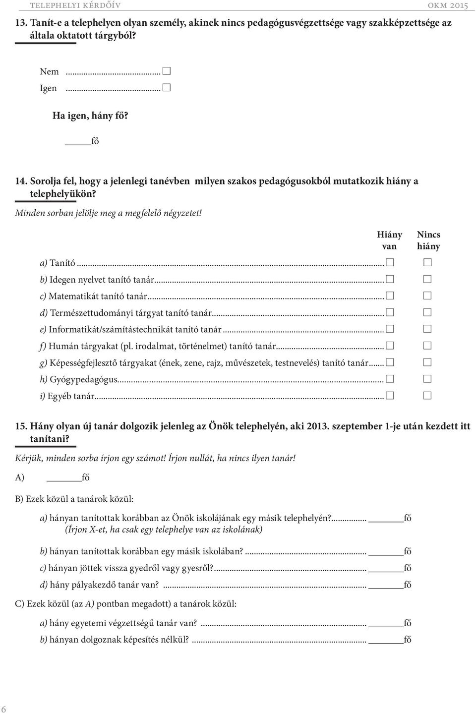 .. C C b) Idegen nyelvet tanító tanár... C C c) Matematikát tanító tanár... C C d) Természettudományi tárgyat tanító tanár... C C e) Informatikát/számítástechnikát tanító tanár.