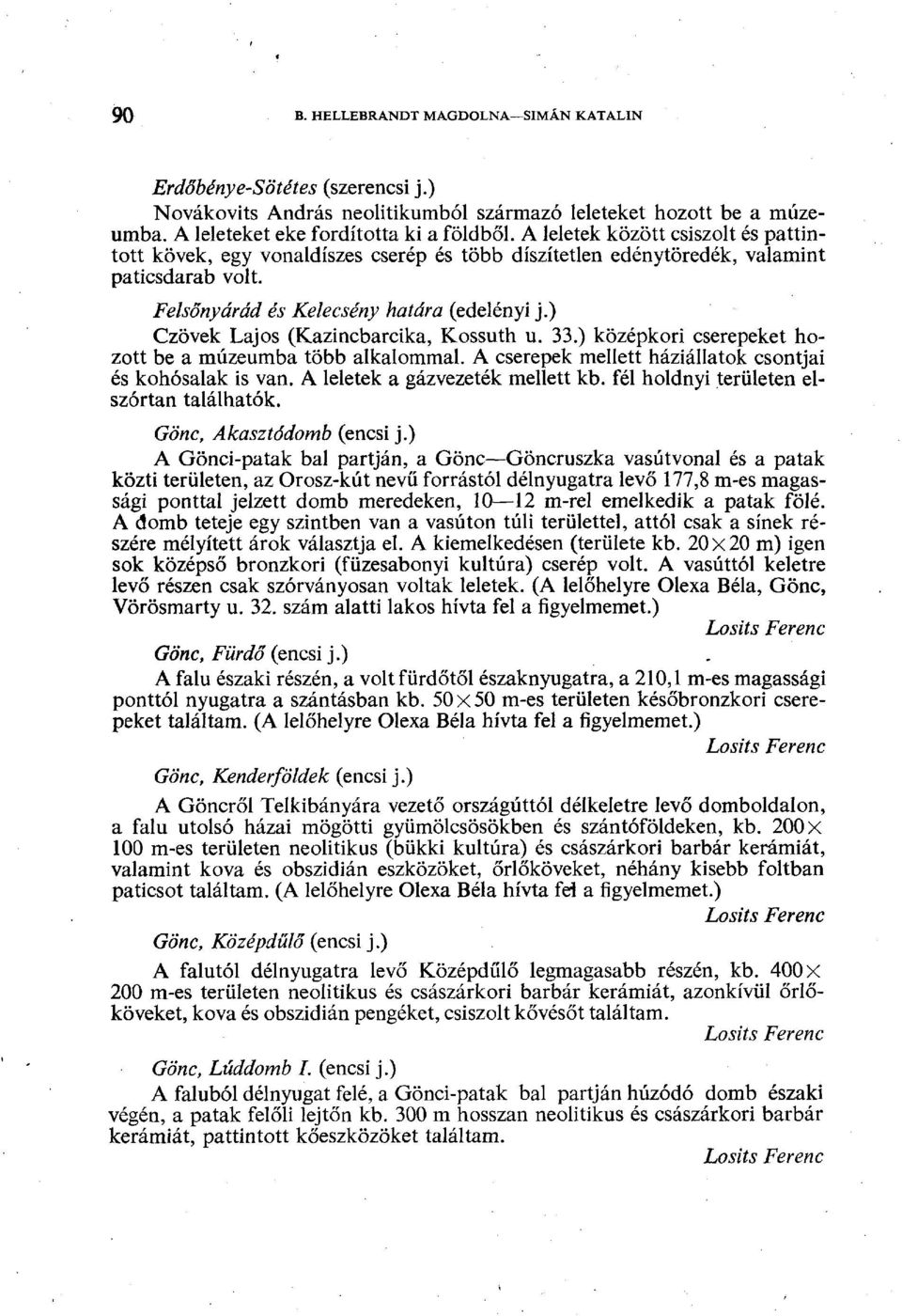 ) Czövek Lajos (Kazincbarcika, Kossuth u. 33.) középkori cserepeket hozott be a múzeumba több alkalommal. A cserepek mellett háziállatok csontjai és kohósalak is van.