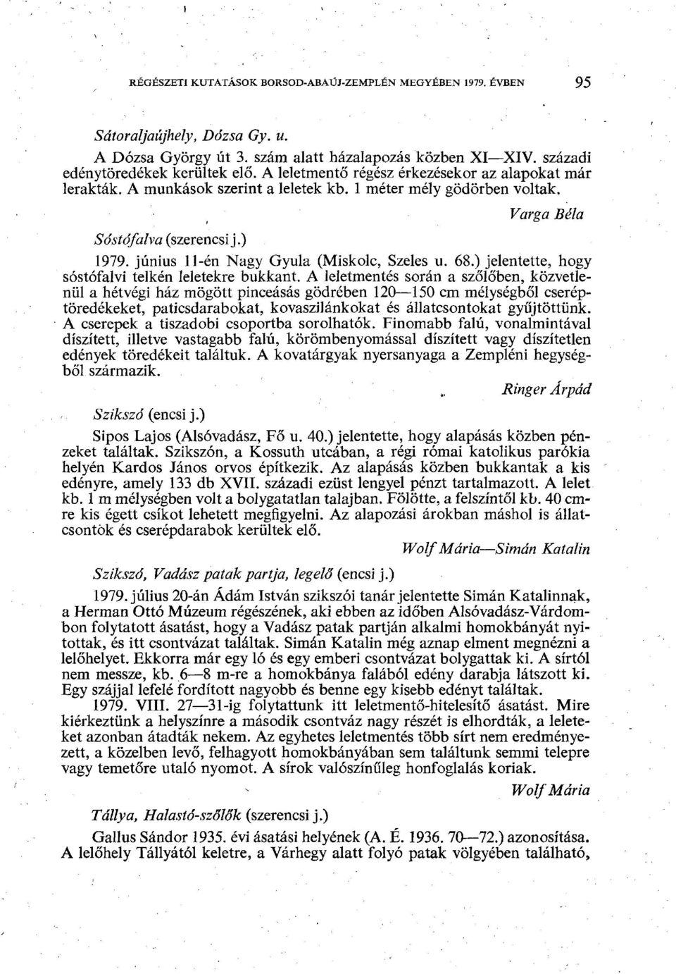 június 11-én Nagy Gyula (Miskolc, Szeles u. 68.) jelentette, hogy sóstófalvi telkén leletekre bukkant.