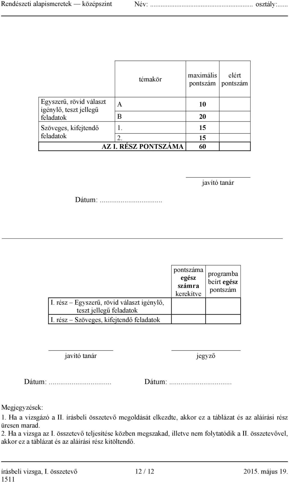 rész Szöveges, kifejtendő feladatok pontszáma egész számra kerekítve programba beírt egész pontszám javító tanár jegyző Dátum:... Dátum:... Megjegyzések: 1. Ha a vizsgázó a II.
