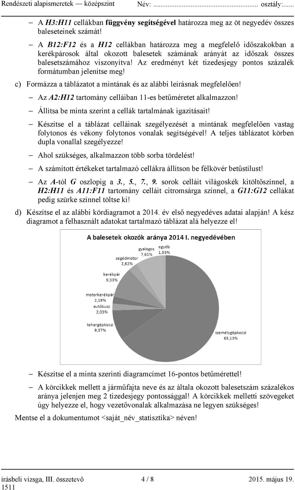 Az eredményt két tizedesjegy pontos százalék formátumban jelenítse meg! c) Formázza a táblázatot a mintának és az alábbi leírásnak megfelelően!