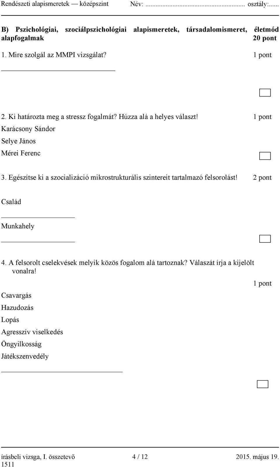 Egészítse ki a szocializáció mikrostrukturális szintereit tartalmazó felsorolást! 2 pont Család Munkahely 4.