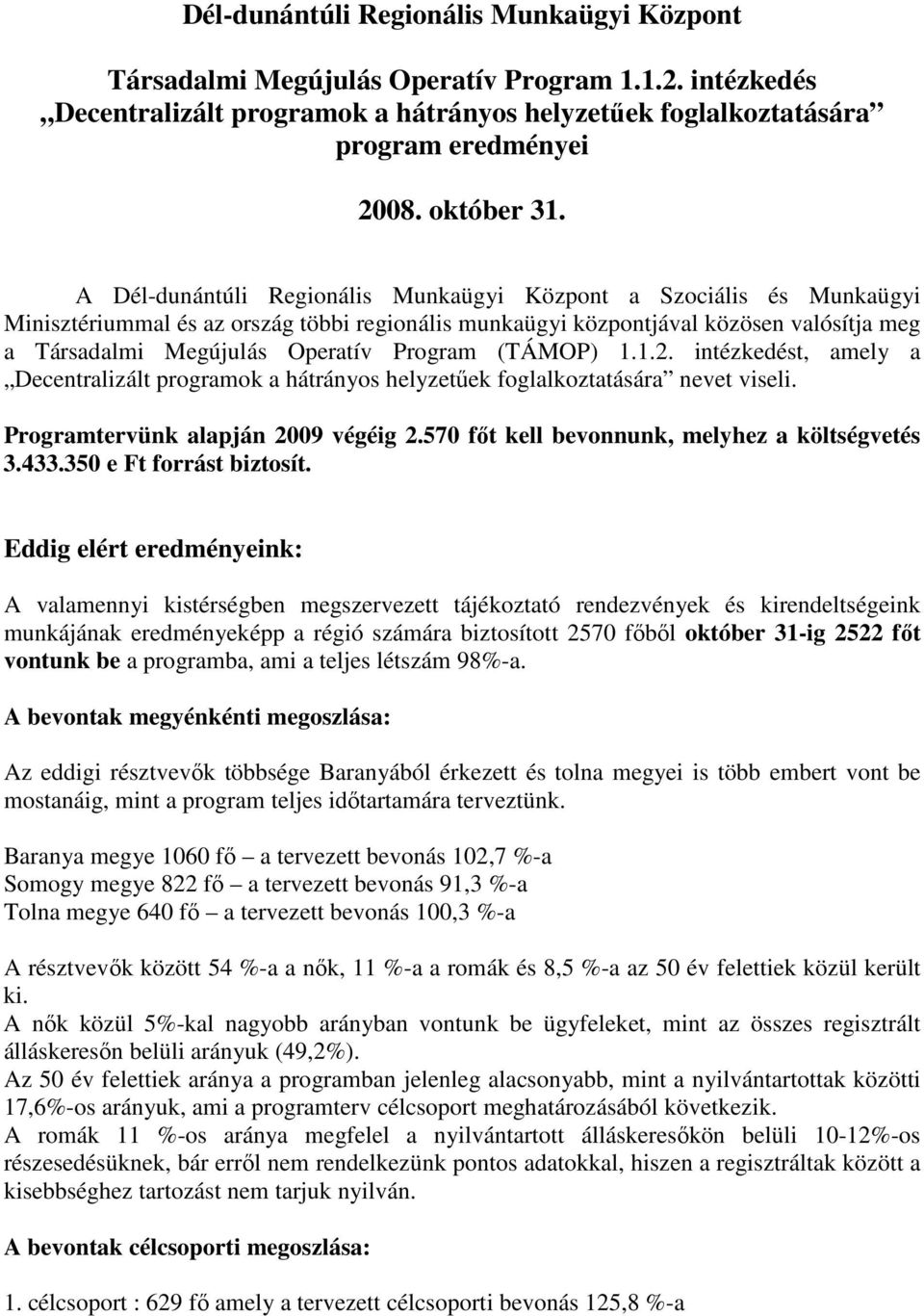 A Dél-dunántúli Regionális Munkaügyi Központ a Szociális és Munkaügyi Minisztériummal és az ország többi regionális munkaügyi központjával közösen valósítja meg a Társadalmi Megújulás Operatív