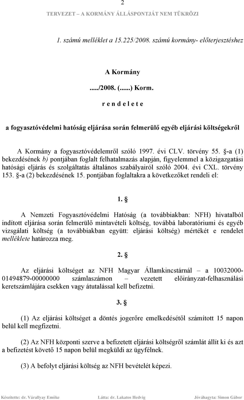 -a (1) bekezdésének b) pontjában foglalt felhatalmazás alapján, figyelemmel a közigazgatási hatósági eljárás és szolgáltatás általános szabályairól szóló 2004. évi CXL. törvény 153.