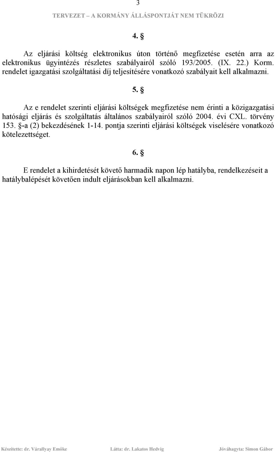Az e rendelet szerinti eljárási költségek megfizetése nem érinti a közigazgatási hatósági eljárás és szolgáltatás általános szabályairól szóló 2004. évi CXL.