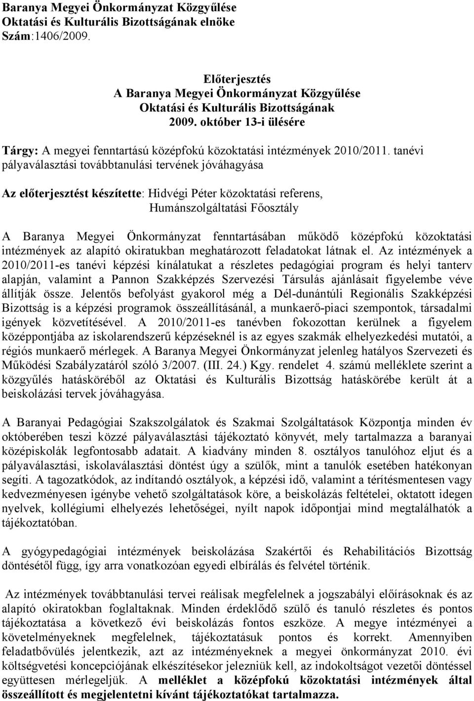 tanévi pályaválasztási továbbtanulási tervének jóváhagyása Az előterjesztést készítette: Hidvégi Péter közoktatási referens, Humánszolgáltatási Főosztály A Baranya Megyei Önkormányzat fenntartásában