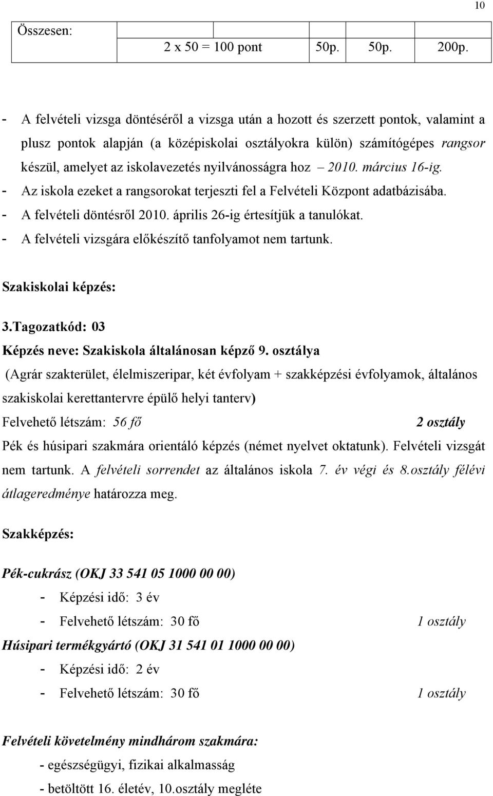 nyilvánosságra hoz 2010. március 16-ig. - Az iskola ezeket a rangsorokat terjeszti fel a Felvételi Központ adatbázisába. - A felvételi döntésről 2010. április 26-ig értesítjük a tanulókat.