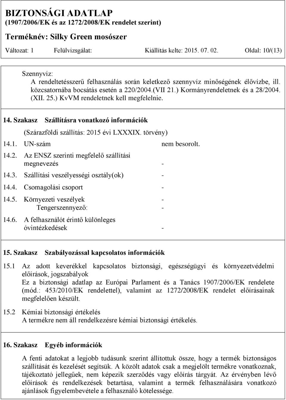 Szakasz Szállításra vonatkozó információk (Szárazföldi szállítás: 2015 évi LXXXIX. törvény) 14.1. UN-szám nem besorolt. 14.2. Az ENSZ szerinti megfelelő szállítási megnevezés - 14.3.