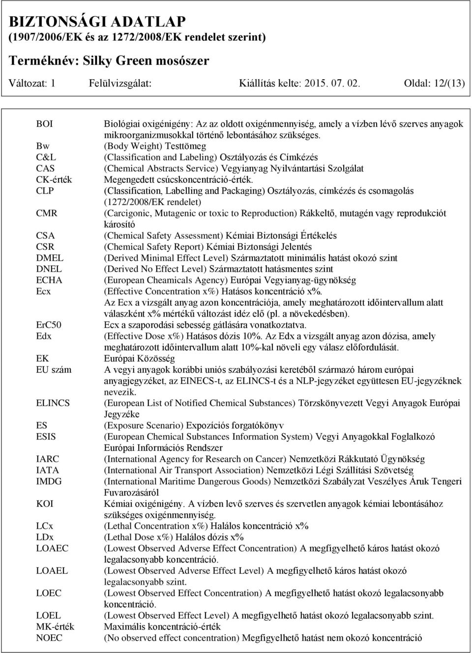 Bw (Body Weight) Testtömeg C&L (Classification and Labeling) Osztályozás és Címkézés CAS (Chemical Abstracts Service) Vegyianyag Nyilvántartási Szolgálat CK-érték Megengedett csúcskoncentráció-érték.